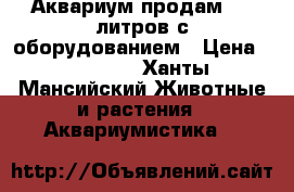 Аквариум продам 450 литров с оборудованием › Цена ­ 28 000 - Ханты-Мансийский Животные и растения » Аквариумистика   